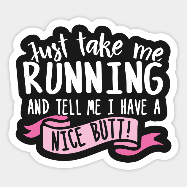 Just Take Me Running And Tell Me I Have A Nice Butt Sticker by thingsandthings
